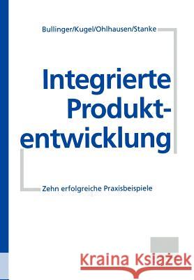 Integrierte Produktentwicklung: Zehn Erfolgreiche Praxisbeispiele Bullinger, Hans -J U. a. 9783409188708 Gabler Verlag