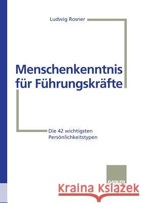 Menschenkenntnis Für Führungskräfte: Die 42 Wichtigsten Persönlichkeitstypen Rosner, Ludwig 9783409188821 Gabler Verlag