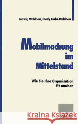 Mobilmachung im Mittelstand: Wie Sie Ihre Organisation fit machen Hedy Fuchs-Waldherr, Ludwig Waldherr 9783409188975 Gabler