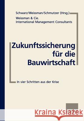 Zukunftssicherung Für Die Bauwirtschaft: In Vier Schritten Aus Der Krise Schwarz, Steffen 9783409189262 Gabler Verlag