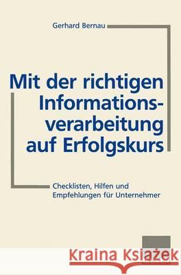 Mit Der Richtigen Informationsverarbeitung Auf Erfolgskurs: Checklisten, Hilfen Und Empfehlungen Für Unternehmer Bernau, Gerhard 9783409189330 Gabler