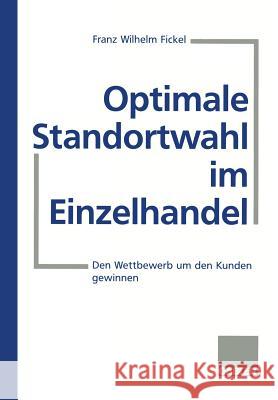 Optimale Standortwahl Im Einzelhandel: Den Wettbewerb Um Den Kunden Gewinnen Fickel, Franz Wilhelm 9783409189415 Gabler Verlag