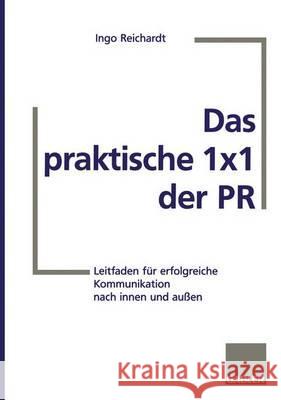 Das Praktische 1×1 Der PR: Leitfaden Für Erfolgreiche Kommunikation Nach Innen Und Außen Reichardt, Ingo 9783409189552 Gabler Verlag