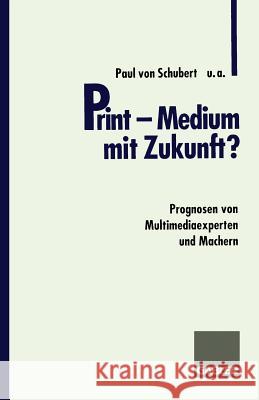 Print -- Medium Mit Zukunft?: Prognosen Von Multimediaexperten Und Machern Schubert Von, Paul Et Al 9783409189576 Gabler Verlag
