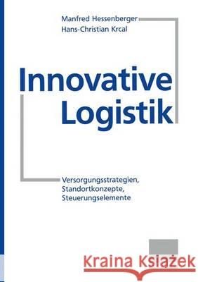 Innovative Logistik: Versorgungsstrategien, Standortkonzepte, Steuerungselemente Hans-Christian Krcal Manfred Hessenberger 9783409189583 Gabler Verlag