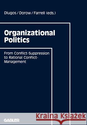 Organizational Politics: From Conflict-Suppression to Rational Conflict-Management Dlugos, Günther 9783409190978 Gabler Verlag