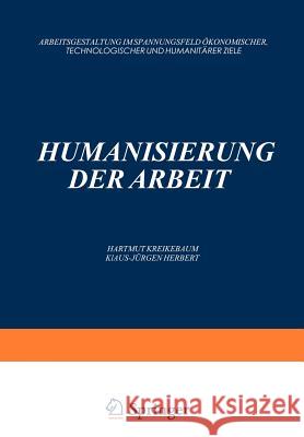 Humanisierung Der Arbeit: Arbeitsgestaltung Im Spannungsfeld Ökonomischer, Technologischer Und Humanitärer Ziele Kreikebaum, Hartmut 9783409191043 Gabler Verlag