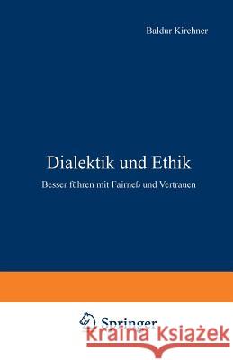 Dialektik Und Ethik: Besser Führen Mit Fairneß Und Vertrauen Kirchner, Baldur 9783409191500 Gabler Verlag