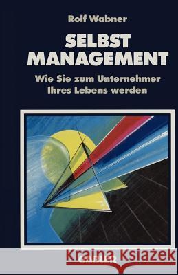 Selbst-Management: Wie Sie Zum Unternehmer Ihres Lebens Werden Wabner, Rolf 9783409196819 Gabler Verlag