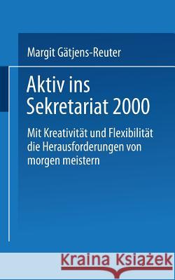 Aktiv Ins Sekretariat 2000: Mit Kreativität Und Flexibilität Die Herausforderungen Von Morgen Meistern Gätjens, Margit 9783409196826 Gabler Verlag