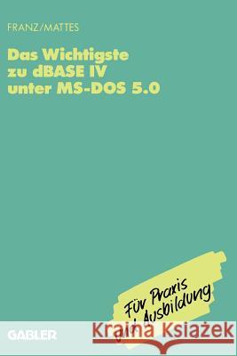 Das Wichtigste Zu dBASE IV Unter Ms-DOS 5.0 Dietrich Franz Rudiger Mattes 9783409197397 Gabler Verlag