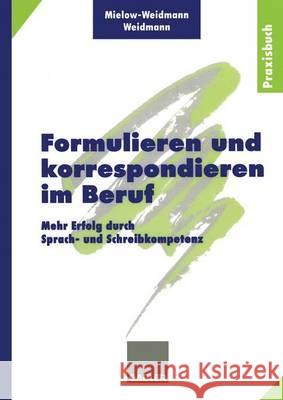 Formulieren Und Korrespondieren Im Beruf: Mehr Erfolg Durch Sprach- Und Schreibkompetenz Mielow-Weidmann, Ute 9783409197526 Gabler