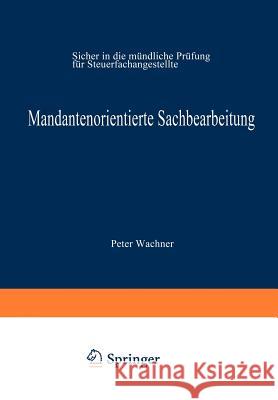 Mandantenorientierte Sachbearbeitung: Sicher in Die Mündliche Prüfung Für Steuerfachangestellte Wachner, Peter 9783409197540 Gabler Verlag