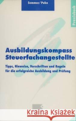 Ausbildungskompass Steuerfachangestellte: Tipps, Hinweise, Vorschriften Und Regeln Für Die Erfolgreiche Ausbildung Und Prüfung Sommer, Wolfgang 9783409197557 Gabler Verlag