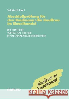 Abschlußprüfung Für Den Kaufmann/Die Kauffrau Im Einzelhandel: Rechtslehre Wirtschaftslehre Einzelhandelsbetriebslehre Hau, Werner 9783409197755