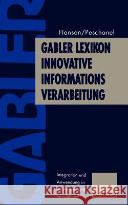 Gabler Lexikon Innovative Informations-Verarbeitung: Integration Und Anwendung in Wirtschaft Und Verwaltung Hansen, Wolf-Rüdiger 9783409199629