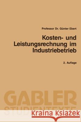 Kosten- Und Leistungsrechnung Im Industriebetrieb Ebert, Günter 9783409210317 Gabler Verlag