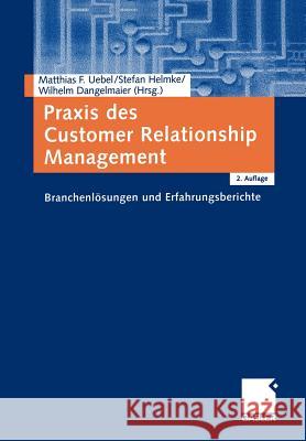 Praxis Des Customer Relationship Management: Branchenlösungen Und Erfahrungsberichte Uebel, Matthias 9783409218900 Gabler Verlag