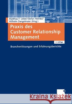 Praxis Des Customer Relationship Management: Branchenlösungen Und Erfahrungsberichte Uebel, Matthias 9783409218900