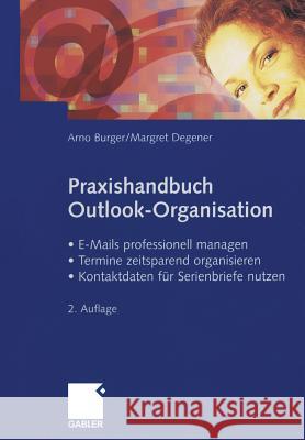 Praxishandbuch Outlook-Organisation: - E-Mails Professionell Managen - Termine Zeitsparend Organisieren - Kontaktdaten Für Serienbriefe Nutzen Burger, Arno 9783409219006 Gabler Verlag