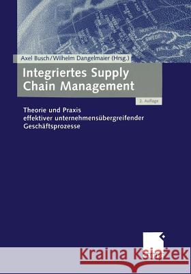 Integriertes Supply Chain Management: Theorie Und Praxis Effektiver Unternehmensübergreifender Geschäftsprozesse Busch, Axel 9783409219587 Gabler Verlag