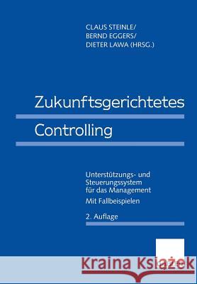 Zukunftsgerichtetes Controlling: Unterstützungs- Und Steuerungssystem Für Das Management Steinle, Claus 9783409221443