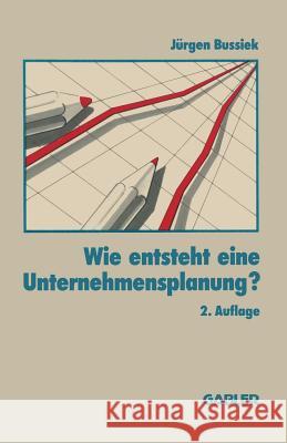 Wie Entsteht Eine Unternehmensplanung? J. Bussiek                               J. Bussiek 9783409231176 Springer