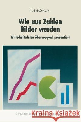 Wie aus Zahlen Bilder werden: Wirtschaftsdaten überzeugend präsentiert Zelazny, Gene 9783409234009