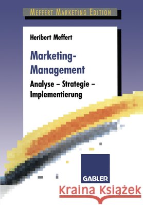 Marketing-Management: Analyse -- Strategie -- Implementierung Heribert Meffert   9783409236133 Gabler Verlag