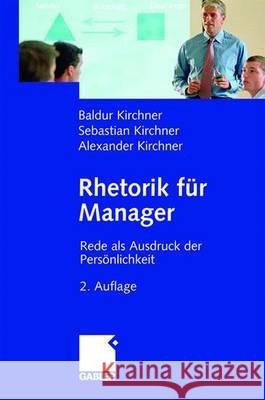 Rhetorik Für Manager: Rede ALS Ausdruck Der Persönlichkeit Kirchner, Baldur 9783409291736 Gabler