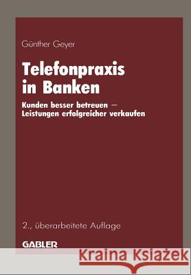 Telefonpraxis in Banken: Kunden Besser Betreuen -- Leistungen Erfolgreicher Verkaufen Geyer, Günther 9783409296397