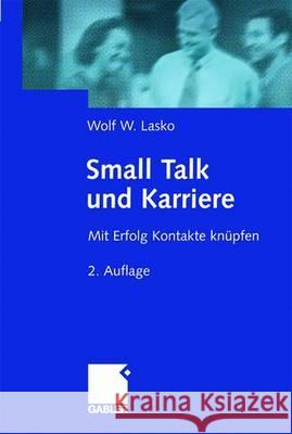 Small Talk Und Karriere: Mit Erfolg Kontakte Knüpfen Lasko, Wolf 9783409296793 Gabler Verlag