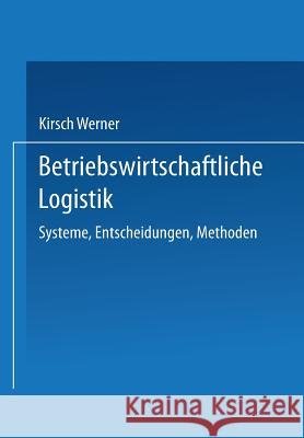 Betriebswirtschaftliche Logistik: Systeme, Entscheidungen, Methoden Werner, Kirsch 9783409300322