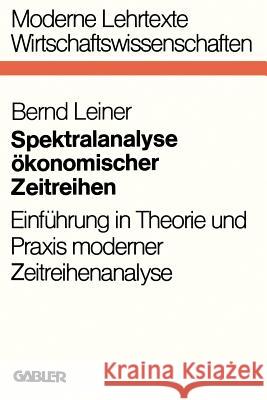 Spektralanalyse Ökonomischer Zeitreihen: Einführung in Theorie Und Praxis Moderner Zeitreihenanalyse Leiner, Bernd 9783409307918
