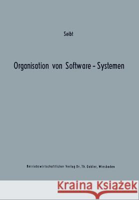 Organisation Von Software-Systemen: Betriebswirtschaftlich-Organisatorische Analyse Der Software-Entwicklung Seibt, Dietrich 9783409310758 Gabler Verlag