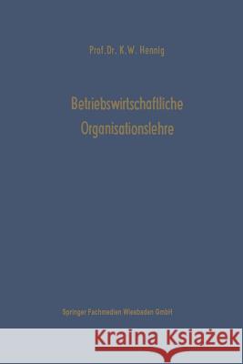 Betriebswirtschaftliche Organisationslehre Karl Wilhelm Hennig Karl Wilhelm Hennig 9783409311656 Springer