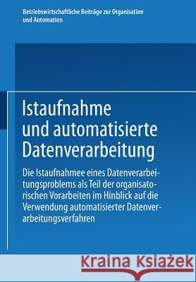 Istaufnahme Und Automatisierte Datenverarbeitung: Die Istaufnahme Eines Datenverarbeitungsproblems ALS Teil Der Organisatorischen Vorarbeiten Im Hinbl Studienkreis Dr Pärli 9783409312127