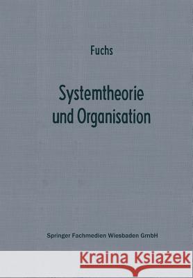 Systemtheorie Und Organisation: Die Theorie Offener Systeme ALS Grundlage Zur Erforschung Und Gestaltung Betrieblicher Systeme Fuchs, Herbert 9783409312424 Gabler Verlag