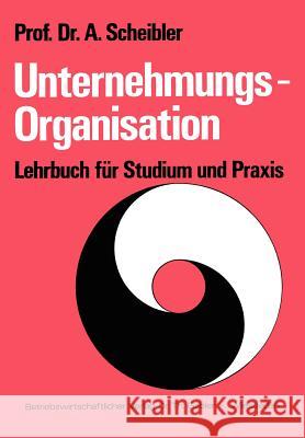 Unternehmungs-Organisation: Lehrbuch Für Studium Und Praxis Scheibler, Albert 9783409312615 Gabler Verlag