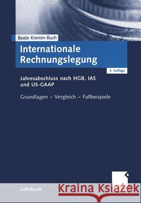 Internationale Rechnungslegung: Jahresabschluss Nach Hgb, IAS Und Us-GAAP Grundlagen -- Vergleich -- Fallbeispiele Kremin-Buch, Beate 9783409314961 Gabler Verlag