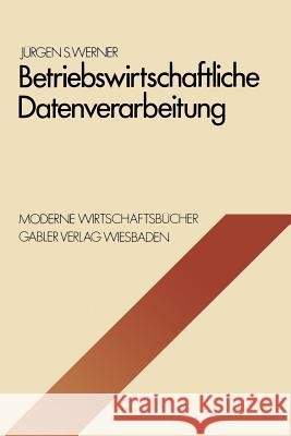 Betriebswirtschaftliche Datenverarbeitung: Systeme, Strukturen, Methoden, Verfahren, Entscheidungshilfen Jurgen S. Werner Jeurgen S. Werner 9783409316316 Gabler Verlag