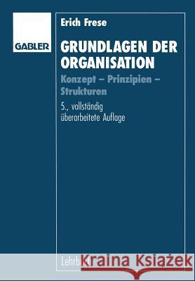 Grundlagen Der Organisation: Konzept -- Prinzipien -- Strukturen Frese, Erich 9783409316859 Gabler Verlag