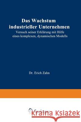 Das Wachstum Industrieller Unternehmen: Versuch Seiner Erklärung Mit Hilfe Eines Komplexen, Dynamischen Modells Zahn, Erich 9783409321457