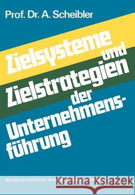 Zielsysteme Und Zielstrategien Der Unternehmensführung Scheibler, Albert 9783409329118 Gabler Verlag