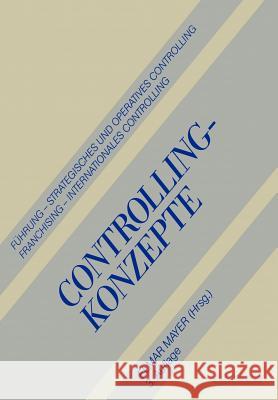 Controlling-Konzepte: Führung -- Strategisches Und Operatives Controlling -- Franchising -- Internationales Controlling Mayer, Elmar 9783409330046 Gabler Verlag