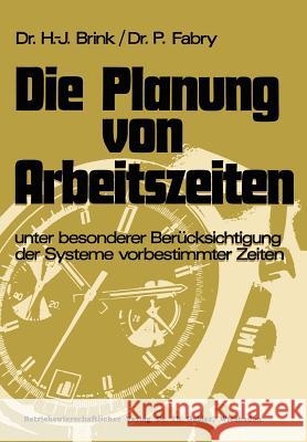 Die Planung Von Arbeitszeiten: Unter Besonderer Berücksichtigung Der Systeme Vorbestimmter Zeiten Brink, Hans-Josef 9783409340618 Gabler Verlag