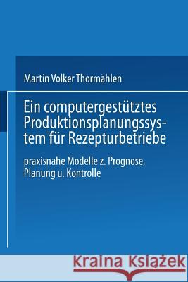 Ein Computergestütztes Produktionsplanungssystem Für Rezepturbetriebe: Praxisnahe Modelle Zur Prognose, Planung Und Kontrolle Thormählen, Martin Volker 9783409342421 Gabler Verlag