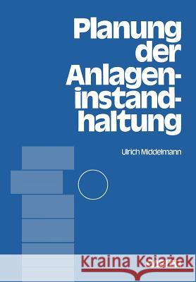 Planung Der Anlageninstandhaltung: Dargestellt an Beispielen Aus Der Stahlindustrie Middelmann, Ulrich 9783409344319 Betriebswirtschaftlicher Verlag Gabler