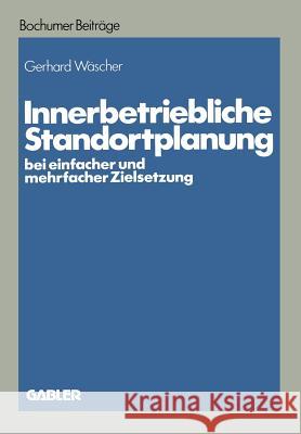 Innerbetriebliche Standortplanung Bei Einfacher Und Mehrfacher Zielsetzung Wäscher, Gerhard 9783409344876 Gabler Verlag