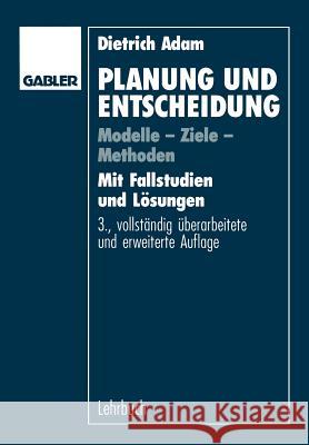 Planung Und Entscheidung: Modelle - Ziele - Methoden Adam, Dietrich 9783409346139 Springer